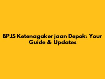 BPJS Ketenagakerjaan Depok: Your Guide & Updates