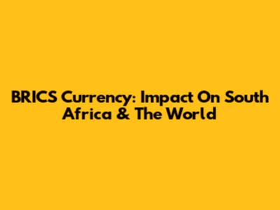 BRICS Currency: Impact On South Africa & The World