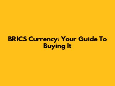 BRICS Currency: Your Guide To Buying It