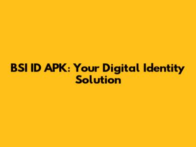 BSI ID APK: Your Digital Identity Solution