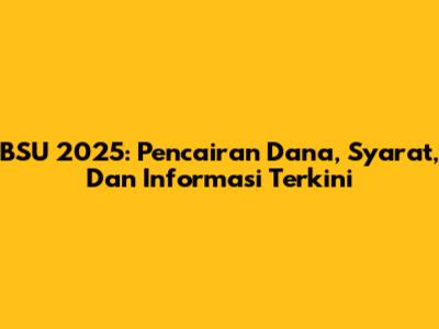 BSU 2025: Pencairan Dana, Syarat, Dan Informasi Terkini