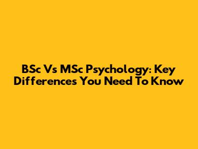 BSc Vs MSc Psychology: Key Differences You Need To Know