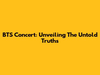 BTS Concert: Unveiling The Untold Truths