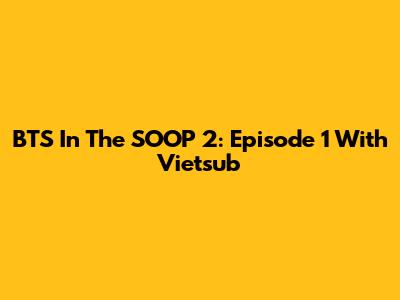 BTS In The SOOP 2: Episode 1 With Vietsub