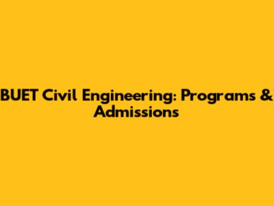 BUET Civil Engineering: Programs & Admissions