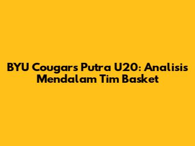 BYU Cougars Putra U20: Analisis Mendalam Tim Basket