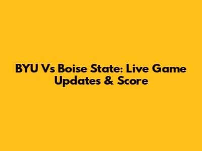 BYU Vs Boise State: Live Game Updates & Score