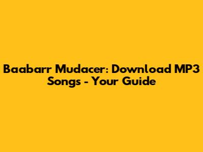 Baabarr Mudacer: Download MP3 Songs - Your Guide