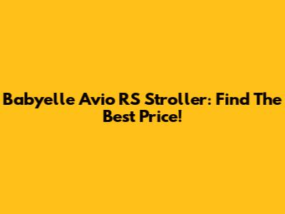 Babyelle Avio RS Stroller: Find The Best Price!