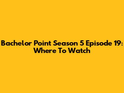 Bachelor Point Season 5 Episode 19: Where To Watch