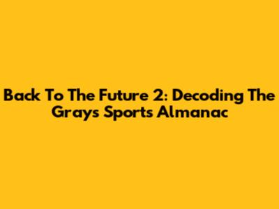 Back To The Future 2: Decoding The Grays Sports Almanac