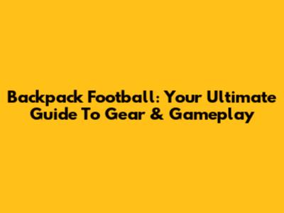 Backpack Football: Your Ultimate Guide To Gear & Gameplay