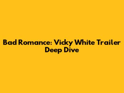 Bad Romance: Vicky White Trailer Deep Dive