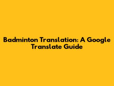 Badminton Translation: A Google Translate Guide