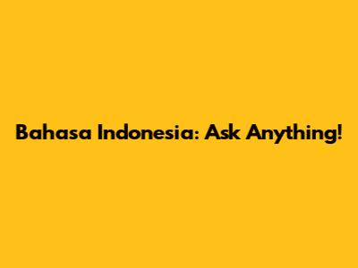 Bahasa Indonesia: Ask Anything!