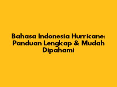 Bahasa Indonesia Hurricane: Panduan Lengkap & Mudah Dipahami