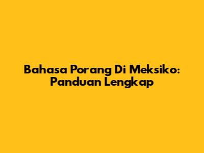 Bahasa Porang Di Meksiko: Panduan Lengkap