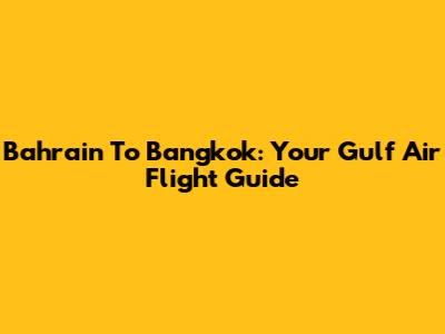 Bahrain To Bangkok: Your Gulf Air Flight Guide