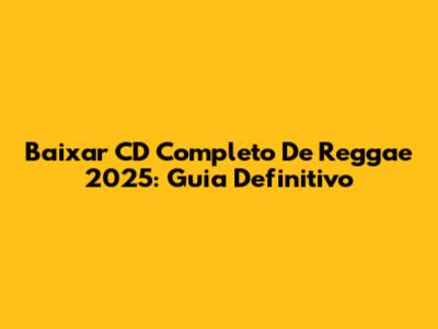 Baixar CD Completo De Reggae 2025: Guia Definitivo