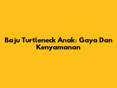 Baju Turtleneck Anak: Gaya Dan Kenyamanan