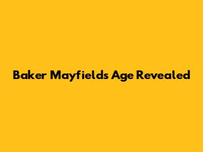 Baker Mayfield's Age Revealed