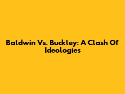 Baldwin Vs. Buckley: A Clash Of Ideologies