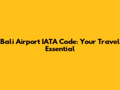 Bali Airport IATA Code: Your Travel Essential