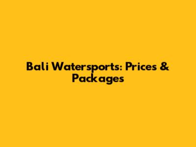 Bali Watersports: Prices & Packages
