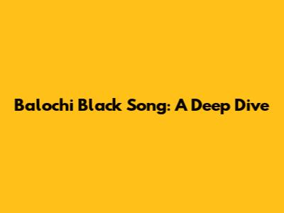 Balochi Black Song: A Deep Dive