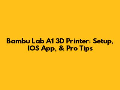 Bambu Lab A1 3D Printer: Setup, IOS App, & Pro Tips