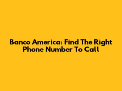Banco America: Find The Right Phone Number To Call