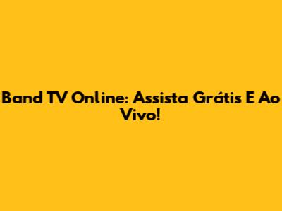 Band TV Online: Assista Grátis E Ao Vivo!
