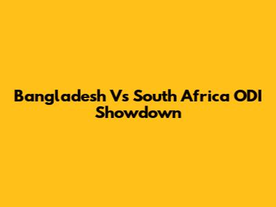 Bangladesh Vs South Africa ODI Showdown