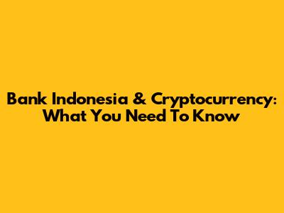 Bank Indonesia & Cryptocurrency: What You Need To Know