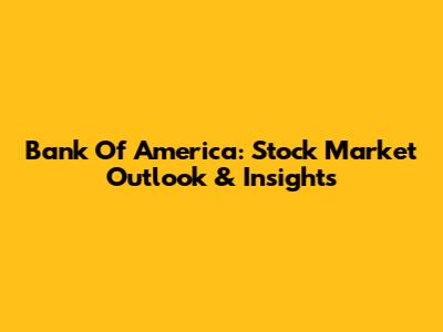 Bank Of America: Stock Market Outlook & Insights