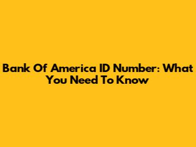 Bank Of America ID Number: What You Need To Know
