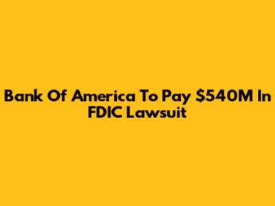 Bank Of America To Pay $540M In FDIC Lawsuit