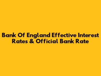 Bank Of England Effective Interest Rates & Official Bank Rate