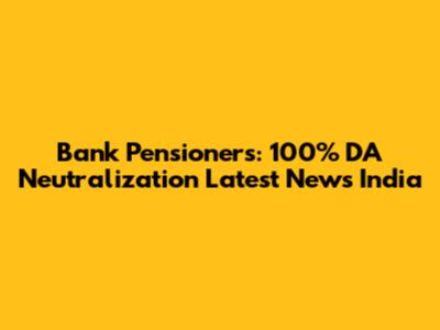 Bank Pensioners: 100% DA Neutralization Latest News India