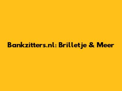 Bankzitters.nl: Brilletje & Meer