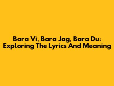 Bara Vi, Bara Jag, Bara Du: Exploring The Lyrics And Meaning