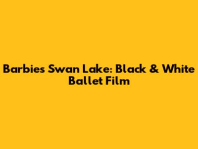 Barbie's Swan Lake: Black & White Ballet Film