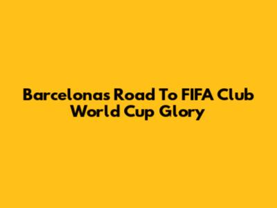 Barcelona's Road To FIFA Club World Cup Glory