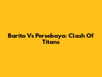 Barito Vs Persebaya: Clash Of Titans