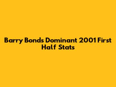 Barry Bonds' Dominant 2001 First Half Stats