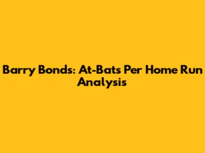 Barry Bonds: At-Bats Per Home Run Analysis