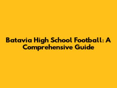 Batavia High School Football: A Comprehensive Guide