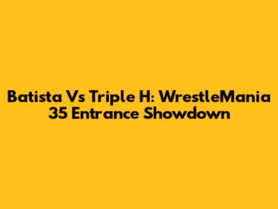 Batista Vs Triple H: WrestleMania 35 Entrance Showdown
