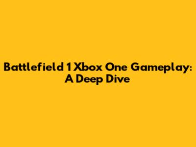 Battlefield 1 Xbox One Gameplay: A Deep Dive