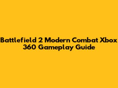 Battlefield 2 Modern Combat Xbox 360 Gameplay Guide